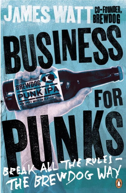 Business for Punks: Break All the Rules - the BrewDog Way