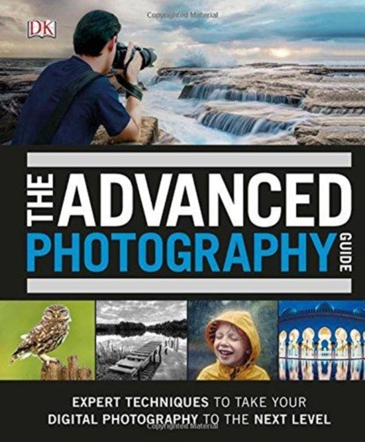 The Advanced Photography Guide - The Ultimate Step-by-Step Manual for Getting the Most from Your Digital Camera