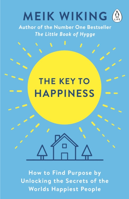 The Key to Happiness - How to Find Purpose by Unlocking the Secrets of the World's Happiest People