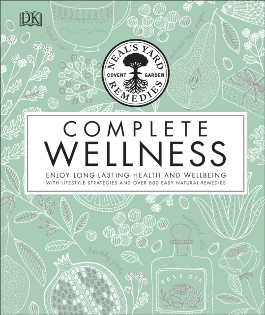 Neal's Yard Remedies Complete Wellness - Enjoy Long-lasting Health and Wellbeing with over 800 Natural Remedies