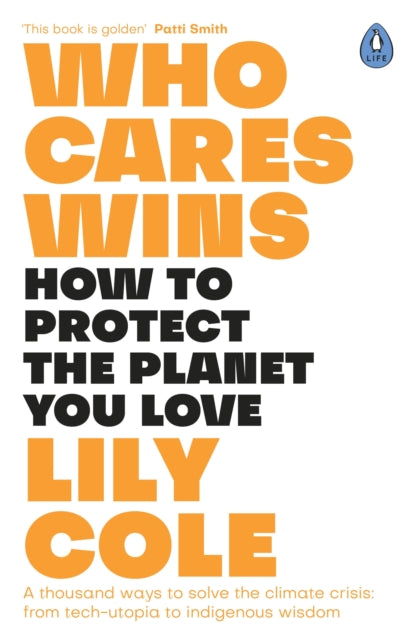 Who Cares Wins - How to Protect the Planet You Love: A thousand ways to solve the climate crisis: from tech-utopia to indigenous wisdom