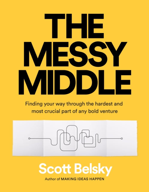 The Messy Middle - Finding Your Way Through the Hardest and Most Crucial Part of Any Bold Venture