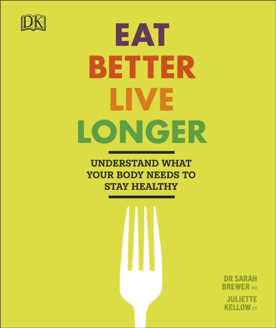 Eat Better, Live Longer - Understand What Your Body Needs to Stay Healthy