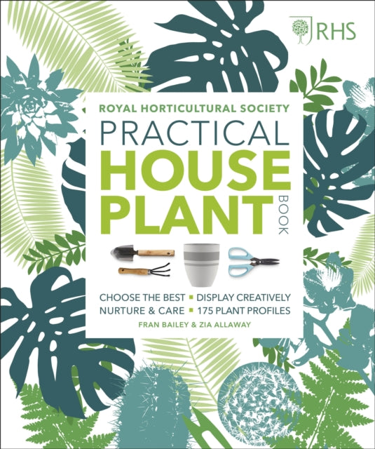 RHS Practical House Plant Book - Choose The Best, Display Creatively, Nurture and Care, 175 Plant Profiles