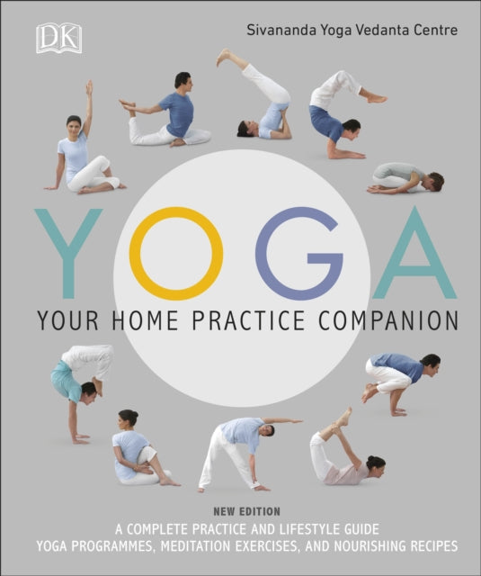 Yoga Your Home Practice Companion - A Complete Practice and Lifestyle Guide: Yoga Programmes, Meditation Exercises, and Nourishing Recipes