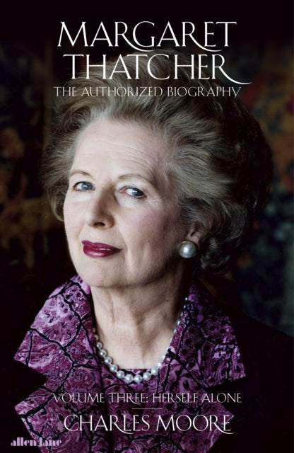 Margaret Thatcher - The Authorized Biography, Volume Three: Herself Alone
