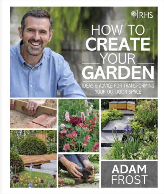 RHS How to Create your Garden - Ideas and Advice for Transforming your Outdoor Space