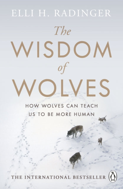 The Wisdom of Wolves - How Wolves Can Teach Us To Be More Human