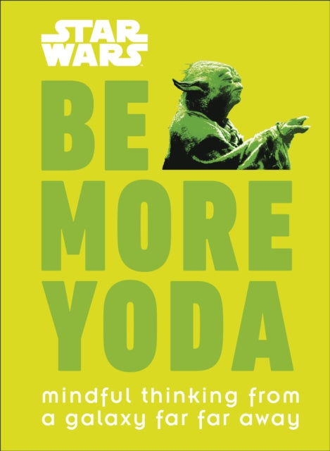 Star Wars Be More Yoda - Mindful Thinking from a Galaxy Far Far Away