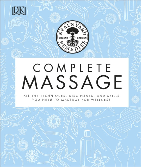 Neal's Yard Remedies Complete Massage - All the Techniques, Disciplines, and Skills you need to Massage for Wellness
