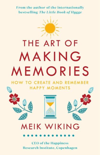 The Art of Making Memories - How to Create and Remember Happy Moments