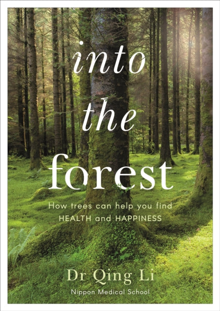 Into the Forest - How Trees Can Help You Find Health and Happiness