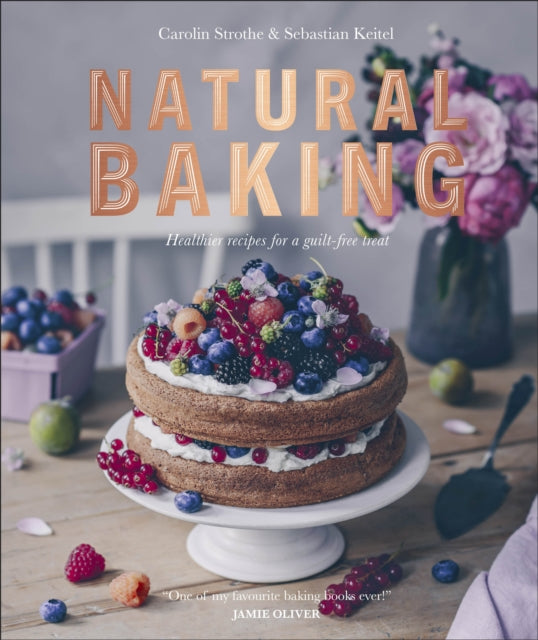 Natural Baking - Healthier Recipes for a Guilt-Free Treat