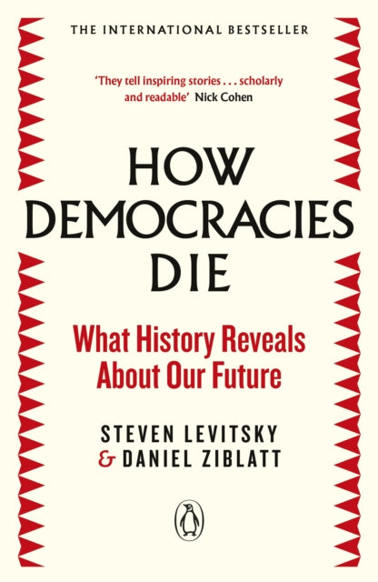 How Democracies Die - The International Bestseller: What History Reveals About Our Future