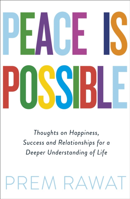 Peace Is Possible - Thoughts on happiness, success and relationships for a deeper understanding of life