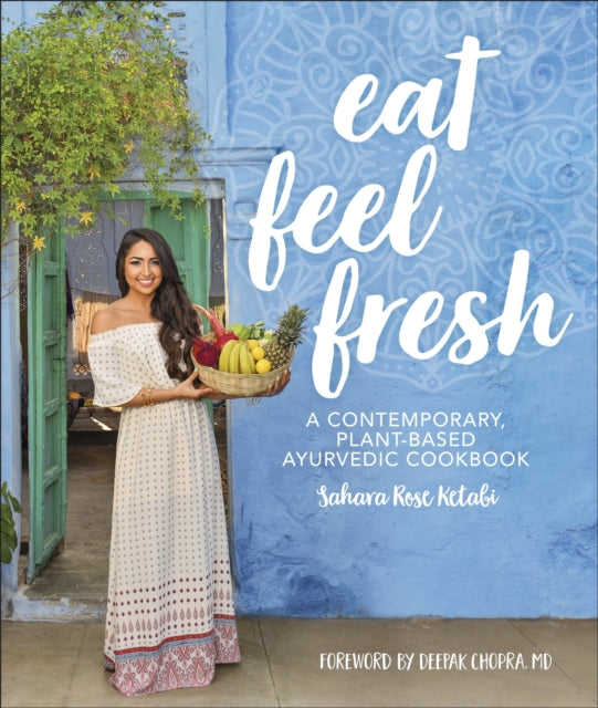 Eat Feel Fresh - A Contemporary Plant-based Ayurvedic Cookbook