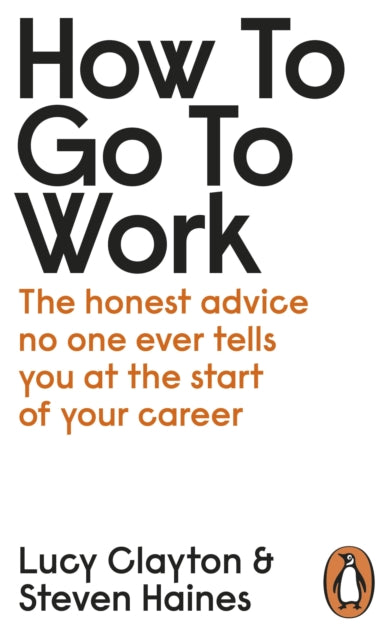 How to Go to Work - The Honest Advice No One Ever Tells You at the Start of Your Career