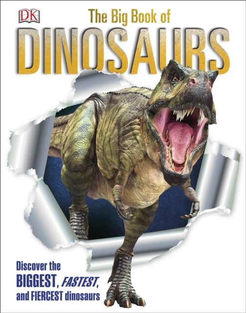 The Big Book of Dinosaurs - Discover the Biggest, Fastest, and Fiercest Dinosaurs