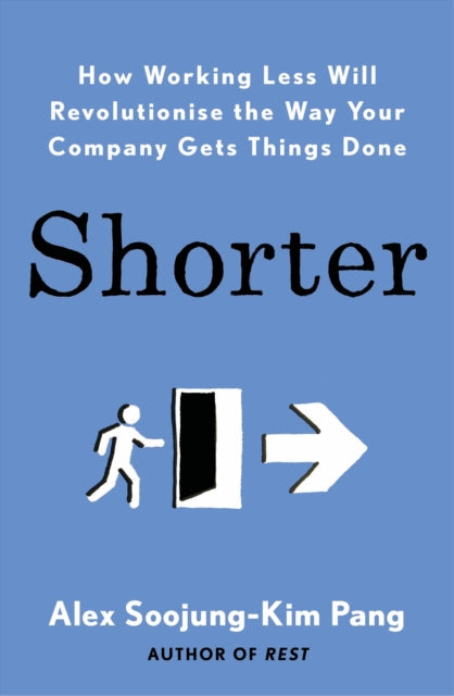 Shorter - How Working Less Will Revolutionise the Way Your Company Gets Things Done