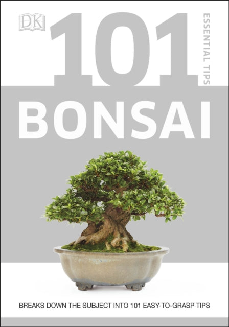 101 Essential Tips Bonsai - Breaks Down the Subject into 101 Easy-to-Grasp Tips
