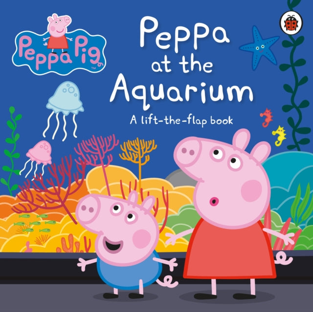 Peppa Pig: Peppa at the Aquarium - A Lift-the-Flap Book