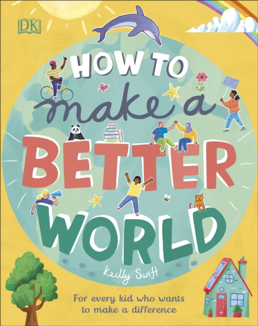 How to Make a Better World - For Every Kid Who Wants to Make a Difference