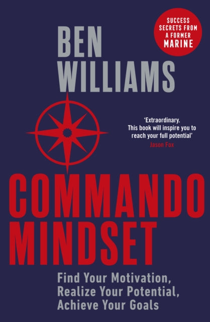 Commando Mindset - Find Your Motivation, Realize Your Potential, Achieve Your Goals