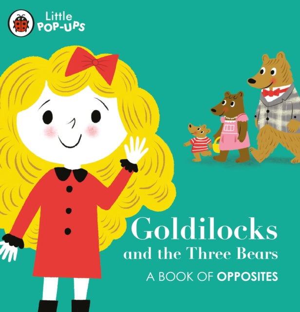 Little Pop-Ups: Goldilocks and the Three Bears - A Book of Opposites
