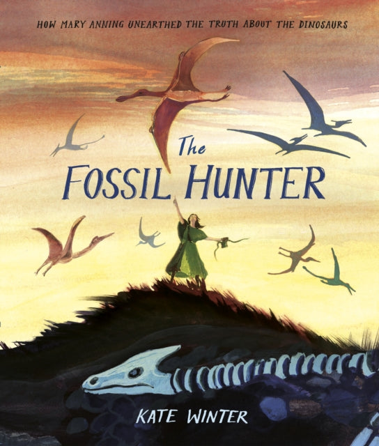 The Fossil Hunter - How Mary Anning unearthed the truth about the dinosaurs