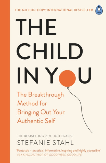 The Child In You - The Breakthrough Method for Bringing Out Your Authentic Self