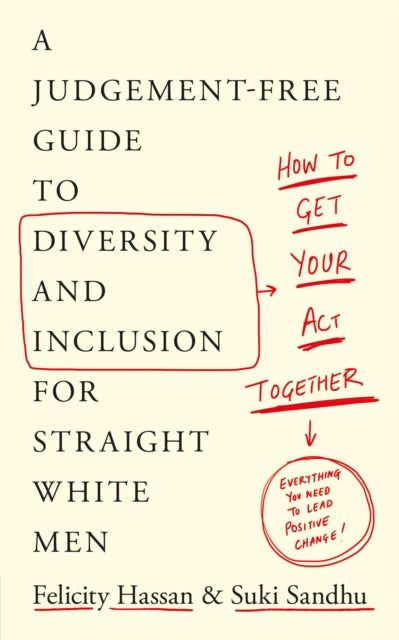 How To Get Your Act Together - A Judgement-Free Guide to Diversity and Inclusion for Straight White Men