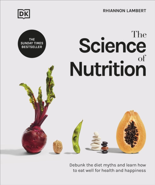 The Science of Nutrition - Debunk the Diet Myths and Learn How to Eat Well for Health and Happiness