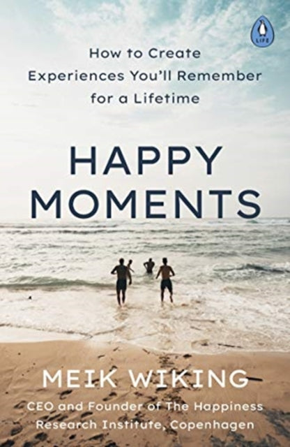 Happy Moments - How to Create Experiences You'll Remember for a Lifetime