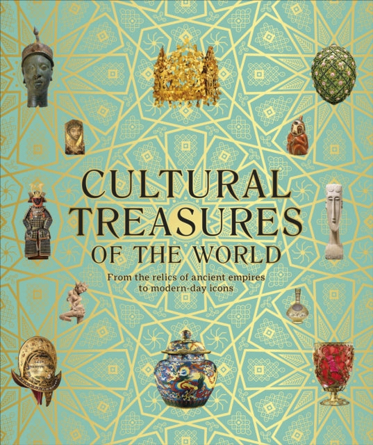 Cultural Treasures of the World - From the Relics of Ancient Empires to Modern-Day Icons