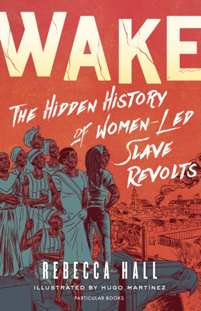 Wake - The Hidden History of Women-Led Slave Revolts