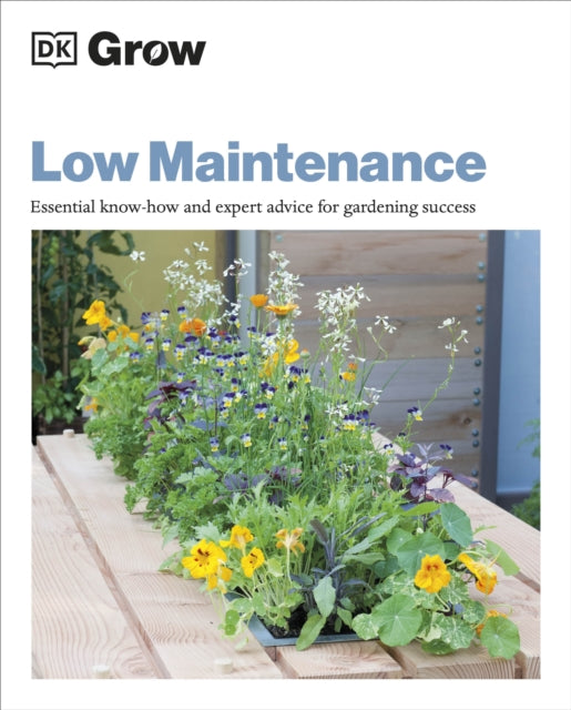 Grow Low Maintenance - Essential Know-how and Expert Advice for Gardening Success