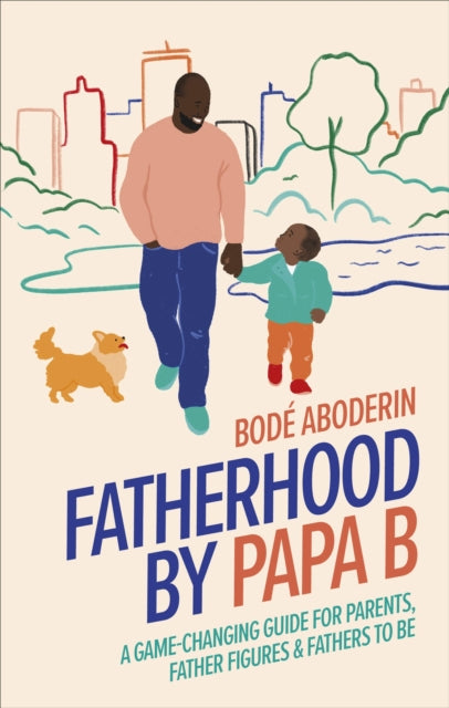 Fatherhood by Papa B - A Game-changing Guide for Parents, Father Figures and Fathers-to-be