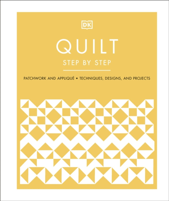 Quilt Step by Step - Patchwork and Applique, Techniques, Designs, and Projects