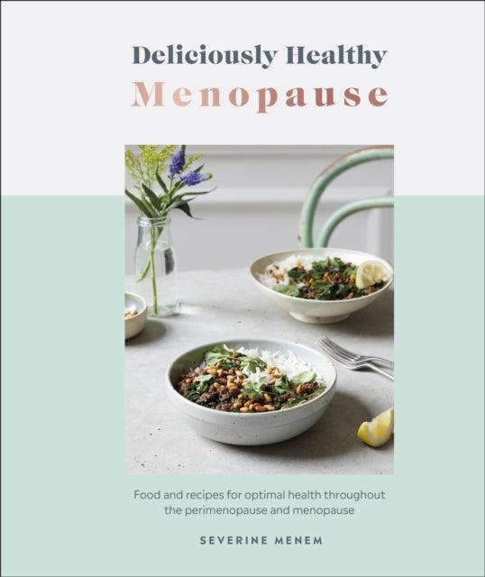 Deliciously Healthy Menopause - Food and Recipes for Optimal Health Throughout Perimenopause and Menopause