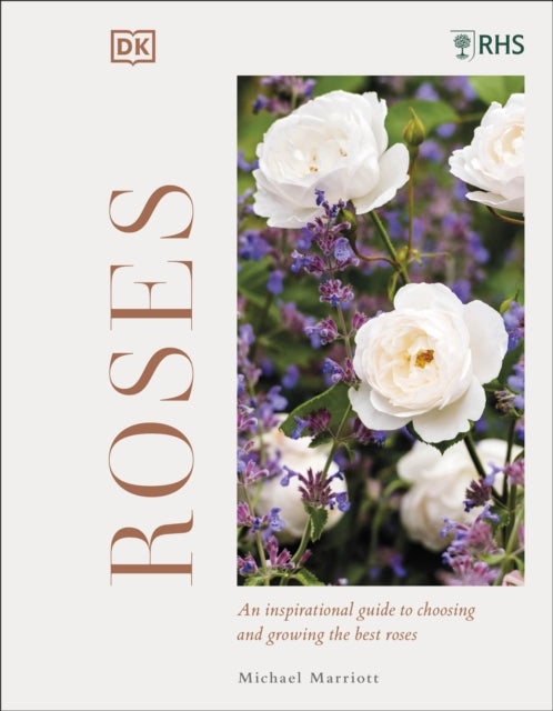 RHS Roses - An Inspirational Guide to Choosing and Growing the Best Roses