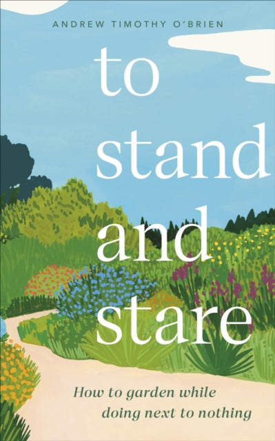 To Stand And Stare - How to Garden While Doing Next to Nothing