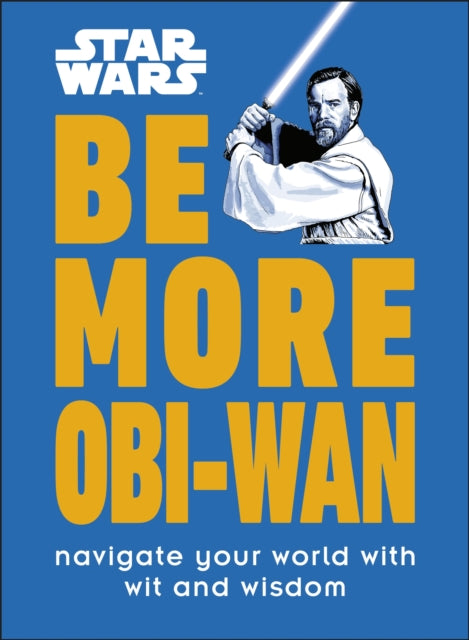 Star Wars Be More Obi-Wan - Navigate Your World with Wit and Wisdom