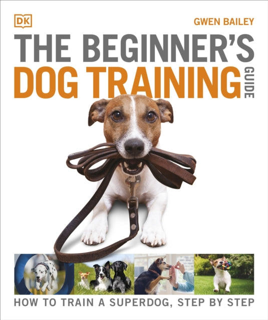 The Beginner's Dog Training Guide - How to Train a Superdog, Step by Step