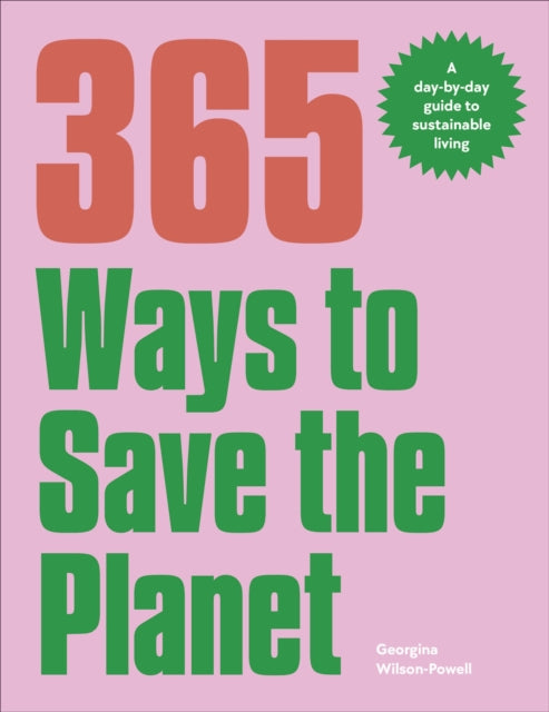 365 Ways to Save the Planet - A Day-by-day Guide to Sustainable Living