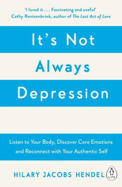 It's Not Always Depression - A New Theory of Listening to Your Body, Discovering Core Emotions and Reconnecting with Your Authentic Self