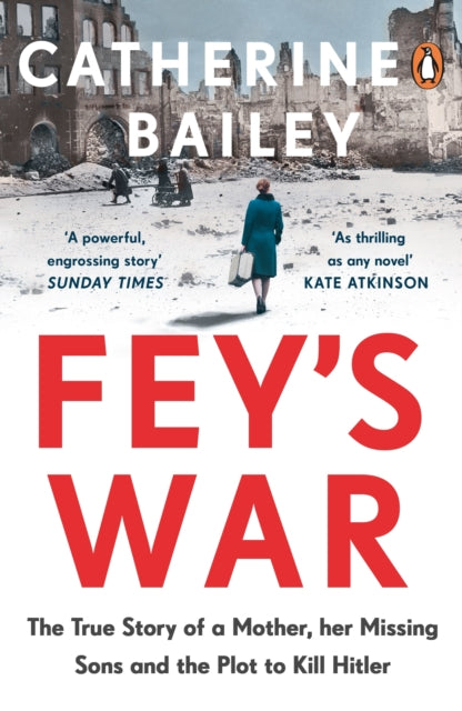 Fey's War - The True Story of a Mother, her Missing Sons and the Plot to Kill Hitler