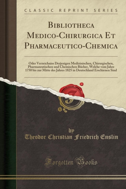 Bibliotheca Medico-Chirurgica Et Pharmaceutico-Chemica: Oder Verzeichniss Derjenigen Medizinischen, Chirurgischen, Pharmazeutischen und Chemischen BA1/4cher, Welche vom Jahre 1750 bis zur ...