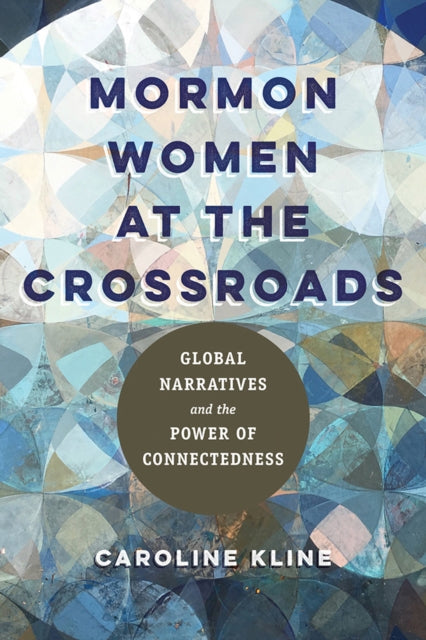 Mormon Women at the Crossroads - Global Narratives and the Power of Connectedness