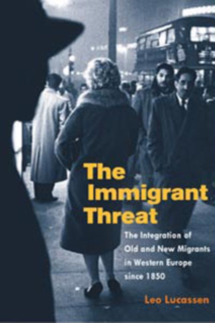 The Immigrant Threat: The Integration of Old and New Migrants in Western Europe since 1850