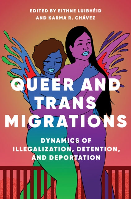 Queer and Trans Migrations - Dynamics of Illegalization, Detention, and Deportation